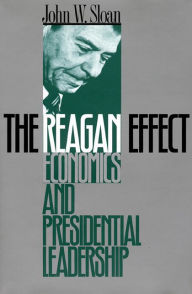 Title: The Reagan Effect: Economics and Presidential Leadership / Edition 1, Author: John W. Sloan