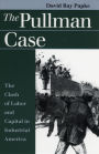 The Pullman Case: The Clash of Labor and Capital in Industrial America / Edition 1