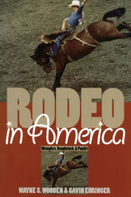 Title: Rodeo in America: Wranglers, Roughstock, and Paydirt, Author: Wayne S. Wooden
