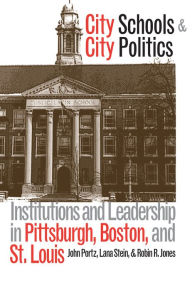 Title: City Schools and City Politics: Institutions and Leadership in Pittsburgh, Boston, and St. Louis / Edition 1, Author: John Portz
