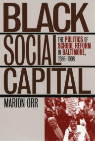 Title: Black Social Capital: The Politics of School Reform in Baltimore, 1986-1999, Author: Marion  Orr