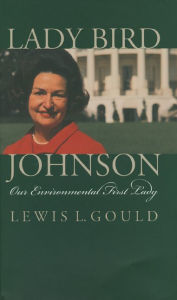 Title: Lady Bird Johnson: Our Environmental First Lady, Author: Lewis L. Gould