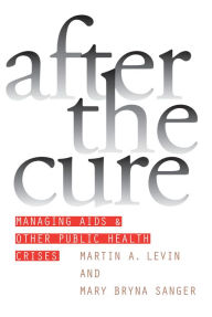 Title: After the Cure: Managing AIDS and Other Public Health Crises / Edition 1, Author: Martin A. Levin