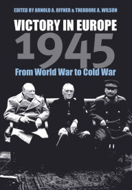 Title: Victory in Europe 1945: From World War to Cold War, Author: Arnold A. Offner