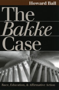 Title: The Bakke Case: Race, Education, and Affirmative Action / Edition 1, Author: Howard Ball