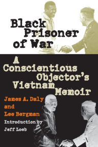 Title: Black Prisoner of War: A Conscientious Objector's Vietnam Memoir, Author: James A. Daly