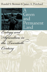 Title: A Green and Permanent Land: Ecology and Agriculture in the Twentieth Century, Author: Randal S. Beeman