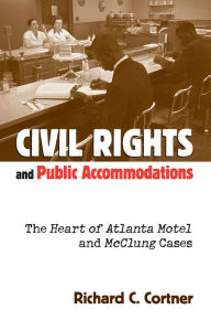 Title: Civil Rights and Public Accommodations: The Heart of Atlanta Motel and McClung Cases / Edition 1, Author: Richard C. Cortner
