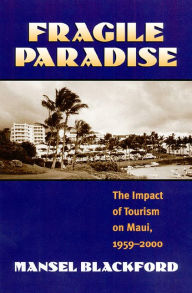 Title: Fragile Paradise: The Impact of Tourism on Maui, 1959-2000 / Edition 1, Author: Mansel  Blackford