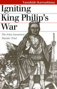 Title: Igniting King Philip's War: The John Sassamon Murder Trial, Author: Yasuhide Kawashima