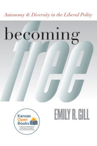 Title: Becoming Free: Autonomy and Diversity in the Liberal Polity, Author: Emily R. Gill