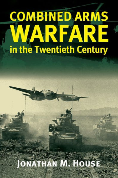 Combined Arms Warfare in the Twentieth Century / Edition 1