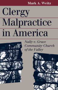 Title: Clergy Malpractice in America: Nally v. Grace Community Church of the Valley / Edition 1, Author: Mark A. Weitz