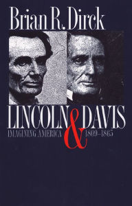 Title: Lincoln and Davis: Imagining America, 1809-1865 / Edition 1, Author: Brian R. Dirck