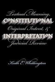 Title: Constitutional Interpretation: Textual Meaning, Original Intent, and Judicial Review, Author: Keith E. Whittington