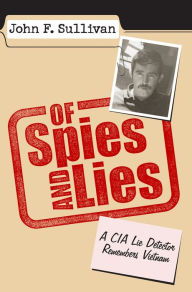 Title: Of Spies and Lies: A CIA Lie Detector Remembers Vietnam, Author: John F. Sullivan