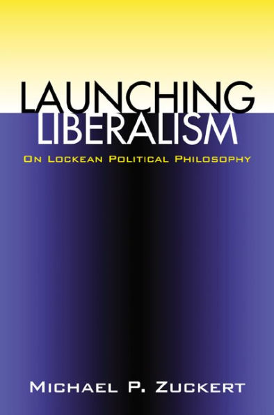 Launching Liberalism: On Lockean Political Philosophy / Edition 1
