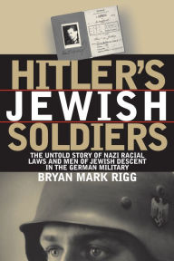 Download free electronic books Hitler's Jewish Soldiers: The Untold Story of Nazi Racial Laws and Men of Jewish Descent in the German Military 9780700611782