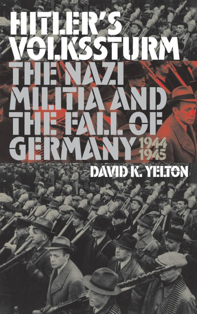 Hitler's Volkssturm: The Nazi Militia and the Fall of Germany, 1944 ...