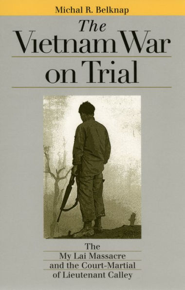 The Vietnam War on Trial: The My Lai Massacre and the Court-Martial of Lieutenant Calley