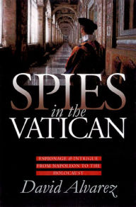 Title: Spies in the Vatican: Espionage and Intrigue from Napoleon to the Holocaust, Author: David Alvarez