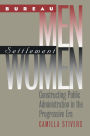 Bureau Men, Settlement Women: Constructing Public Administration in the Progressive Era