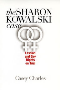 Title: The Sharon Kowalski Case: Lesbian and Gay Rights on Trial, Author: Casey Charles