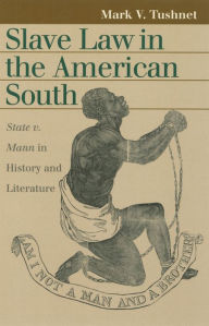 Title: Slave Law in the American South: State v. Mann in History and Literature, Author: Mark V. Tushnet