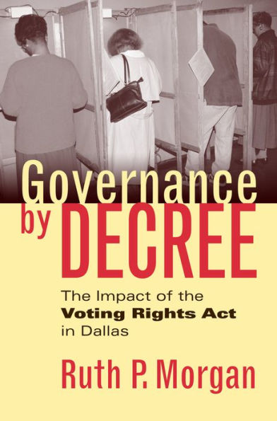 Governance by Decree: The Impact of the Voting Rights Act in Dallas / Edition 1