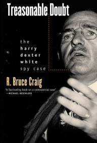 Title: Treasonable Doubt: The Harry Dexter White Spy Case, Author: R. Bruce Craig
