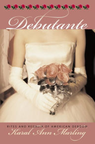 Title: Debutante: Rites and Regalia of American Debdom, Author: Karal Ann Marling