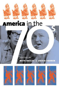 Title: America in the Seventies / Edition 1, Author: Beth Bailey
