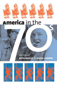 Title: America in the Seventies / Edition 1, Author: Beth Bailey