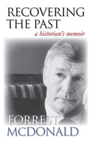 Title: Recovering the Past: A Historian's Memoir, Author: Forrest McDonald