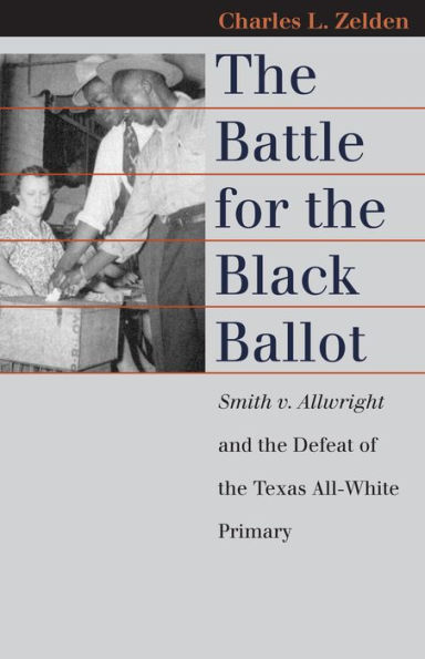 The Battle for the Black Ballot: Smith v. Allwright and the Defeat of the Texas All White Primary