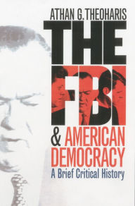 Title: The FBI and American Democracy: A Brief Critical History, Author: Athan G. Theoharis