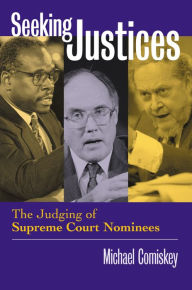 Title: Seeking Justices: The Judging of Supreme Court Nominees / Edition 1, Author: Michael Comiskey