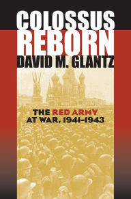 Title: Colossus Reborn: The Red Army at War, Author: David M. Glantz