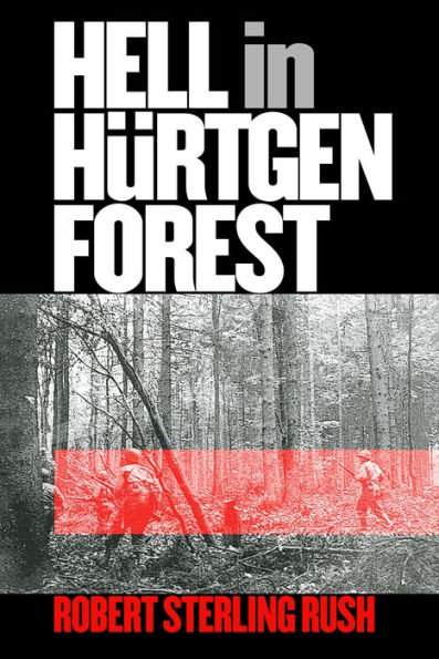 Hell in Hürtgen Forest: The Ordeal and Triumph of an American Infantry Regiment