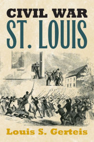 Title: Civil War St. Louis, Author: Louis S. Gerteis