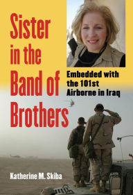 Title: Sister in the Band of Brothers: Embedded with the 101st Airborne in Iraq, Author: Katherine M. Skiba