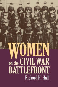Title: Women on the Civil War Battlefront, Author: Richard H. Hall