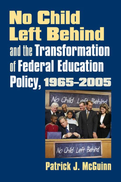 No Child Left Behind and the Transformation of Federal Education Policy, 1965-2005 / Edition 1