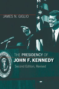 Title: The Presidency of John F. Kennedy / Edition 2, Author: James N. Giglio