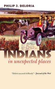 Title: Indians in Unexpected Places / Edition 1, Author: Philip J. Deloria