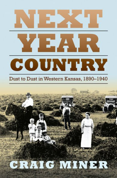 Next Year Country: Dust to Dust in Western Kansas, 1890-1940 / Edition 1