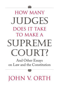 Title: How Many Judges Does It Take to Make a Supreme Court?: And Other Essays on Law and the Constitution, Author: John V. Orth
