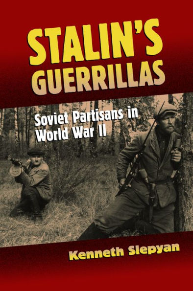 Stalin's Guerrillas: Soviet Partisans in World War II