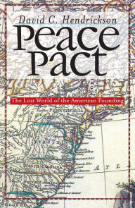 Title: Peace Pact: The Lost World of the American Founding / Edition 1, Author: David C. Hendrickson