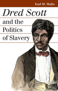 Title: Dred Scott and the Politics of Slavery, Author: Earl M. Maltz